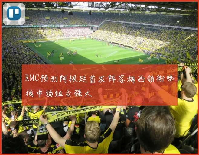 RMC预测阿根廷首发阵容梅西领衔锋线中场组合强大