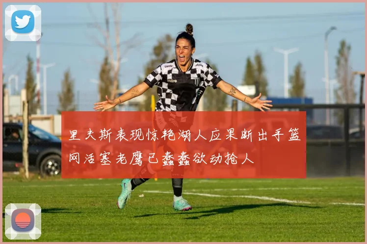 里夫斯表现惊艳湖人应果断出手篮网活塞老鹰已蠢蠢欲动抢人